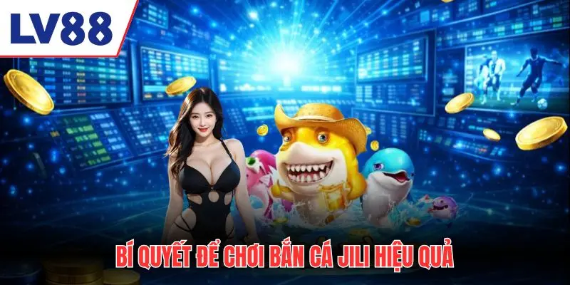 Bí quyết để chơi Jili bắn cá hiệu quả