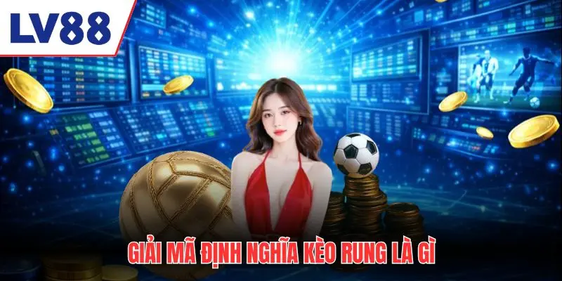 Giải mã định nghĩa kèo rung là gì
