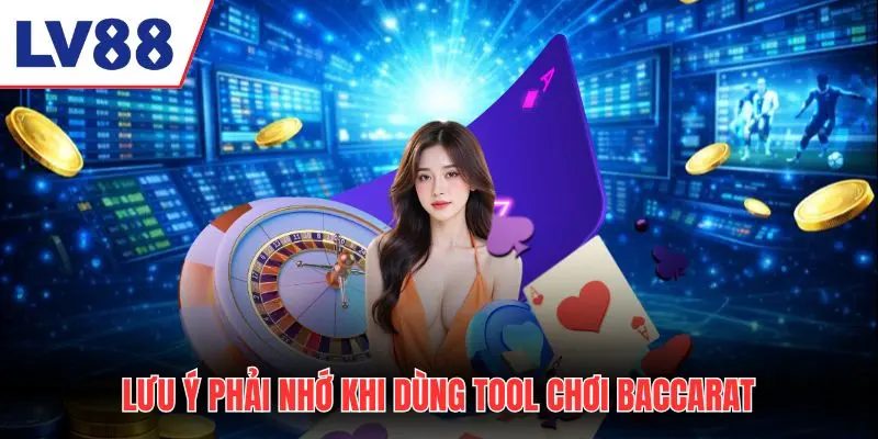 Lưu ý phải nhớ khi dùng tool baccarat